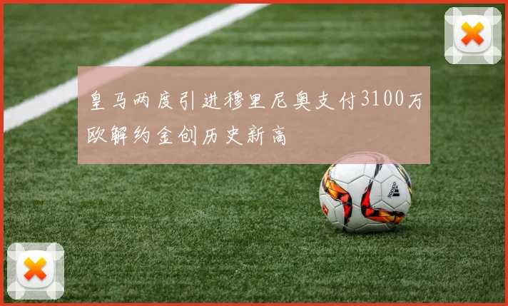 皇马两度引进穆里尼奥支付3100万欧解约金创历史新高