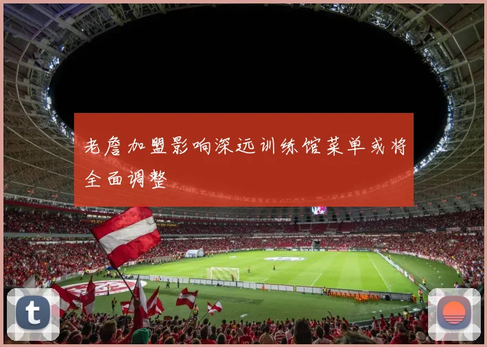 老詹加盟影响深远训练馆菜单或将全面调整